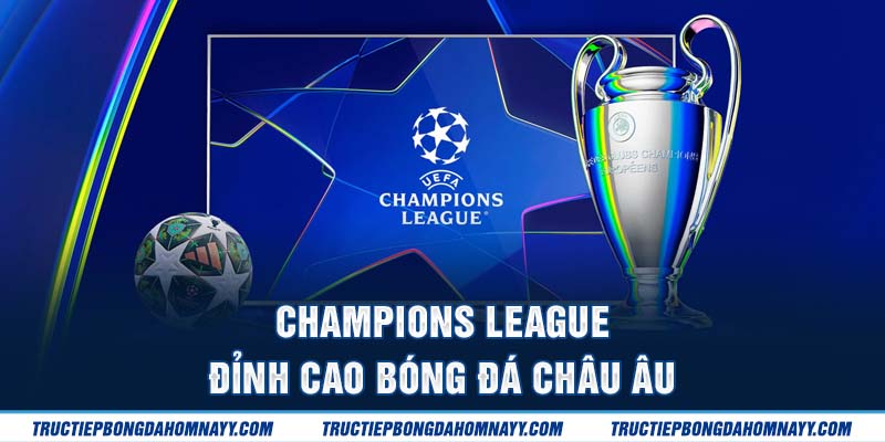 Champions League – Đỉnh cao bóng đá châu Âu