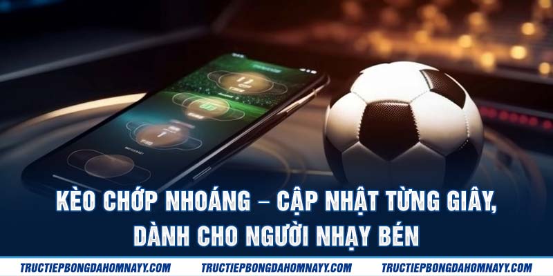 Kèo chớp nhoáng - Cập nhật từng giây