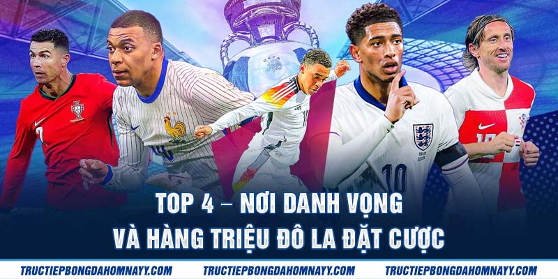Top 4 – Nơi danh vọng và hàng triệu đô la đặt cược