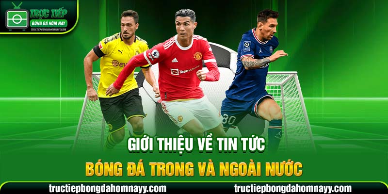 Giới thiệu về tin tức bóng đá trong và ngoài nước