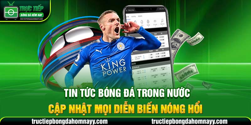 Tin tức bóng đá trong nước – cập nhật mọi diễn biến nóng hổi