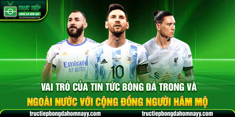 Vai trò của tin tức bóng đá trong và ngoài nước với cộng đồng người hâm mộ